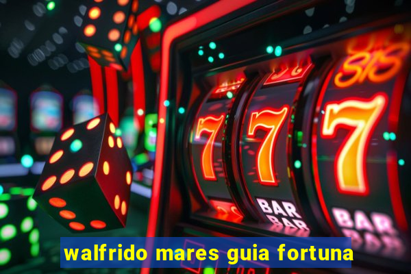 walfrido mares guia fortuna